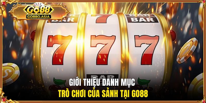 Nổ Hũ 52 - Sảnh Giải Trí Đổi Thưởng Uy Tín Cho Newbie 2 Giới thiệu danh mục trò chơi của sảnh tại GO88