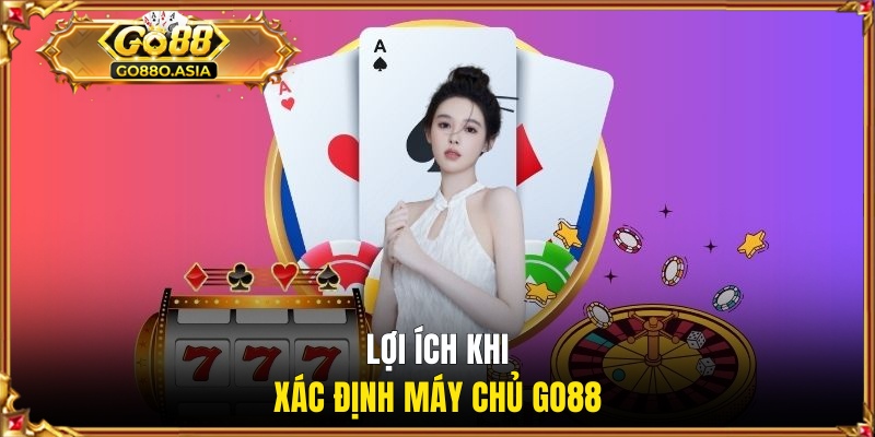 Lợi ích khi xác định máy chủ GO88