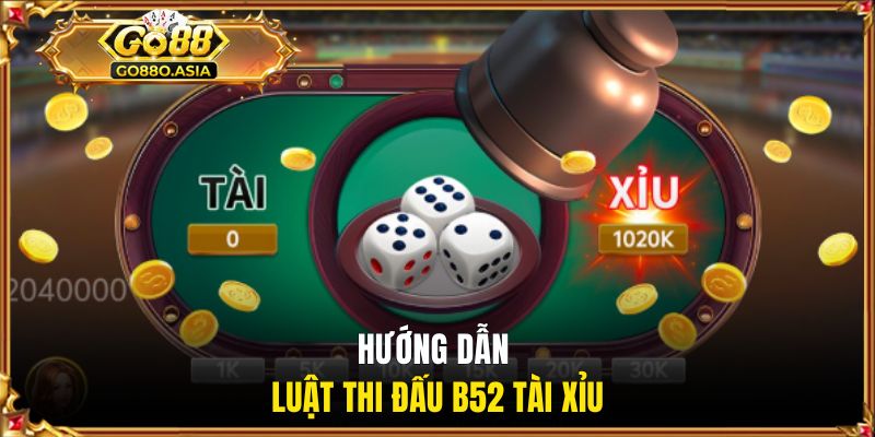 Hướng dẫn luật thi đấu B52 tài xỉu