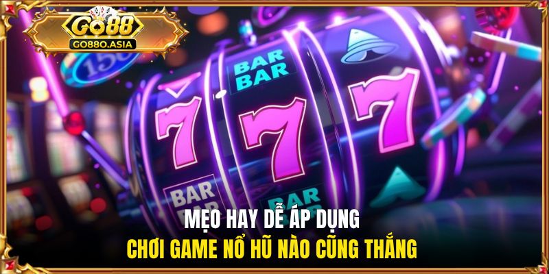Nổ Hũ 52 - Sảnh Giải Trí Đổi Thưởng Uy Tín Cho Newbie 3 Mẹo hay dễ áp dụng chơi game nổ hũ nào cũng thắng