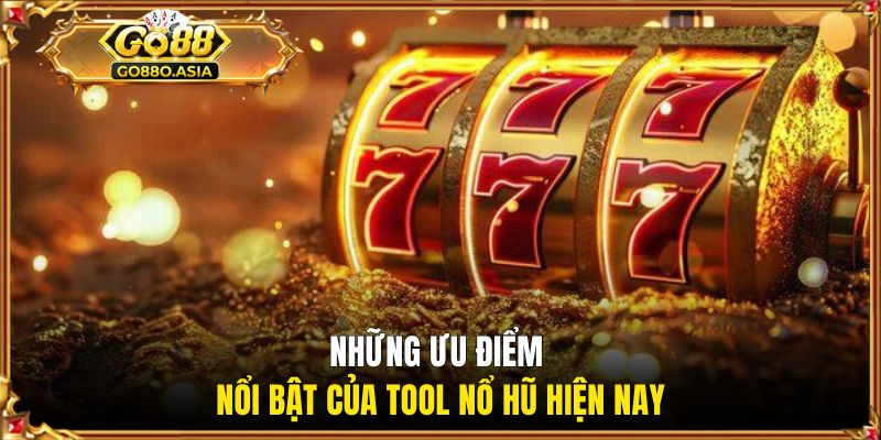 Những ưu điểm nổi bật của tool nổ hũ hiện nay