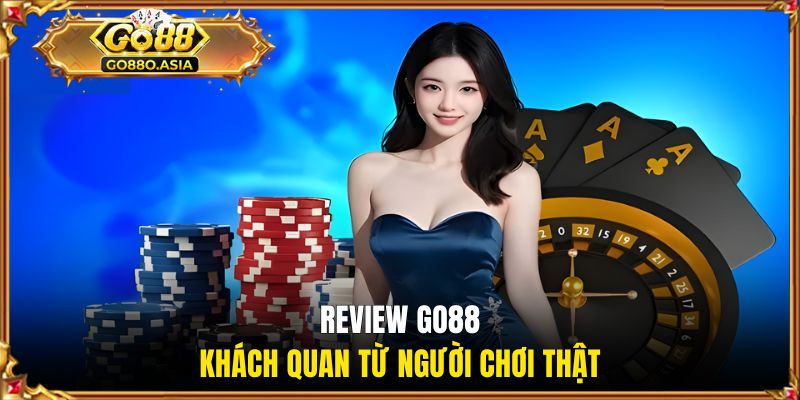 GO88 Có Bịp Không? - Tiêu Chí Chứng Minh Độ Uy Tín Cổng Game 3 Review GO88 khách quan từ người chơi thật