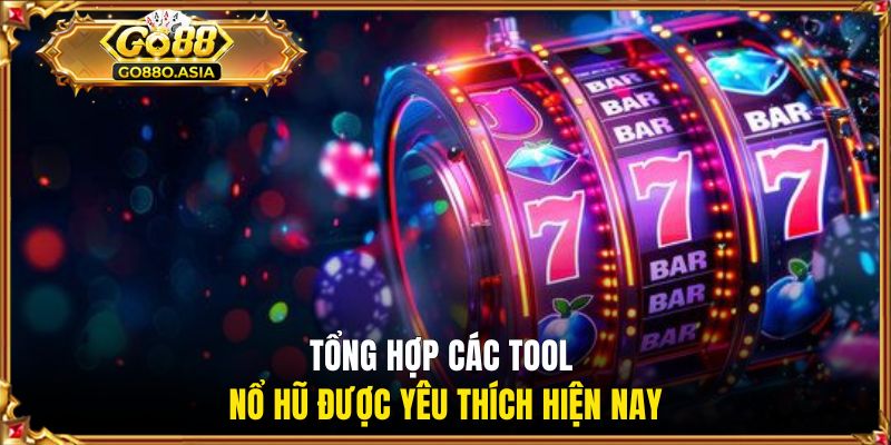 Tổng hợp các tool nổ hũ được yêu thích hiện nay