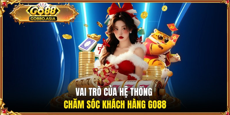 Chăm Sóc Khách Hàng GO88 - Dịch Vụ Hỗ Trợ Nhanh Chóng 24/7 1 Vai trò của hệ thống chăm sóc khách hàng GO88
