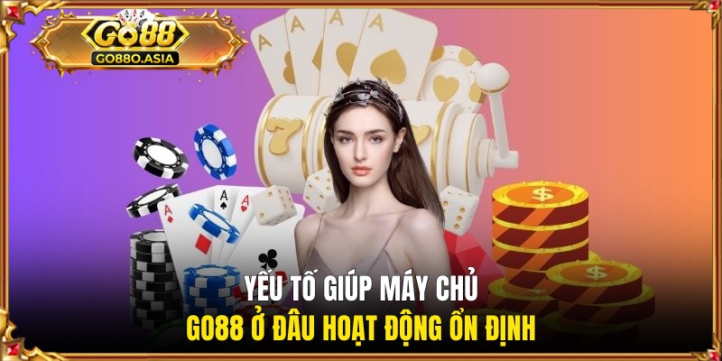 Yếu tố giúp máy chủ GO88 ở đâu hoạt động ổn định